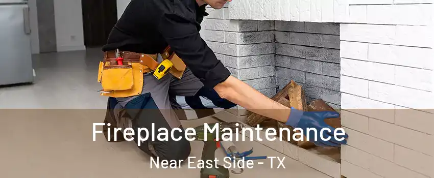 Fireplace Maintenance Near East Side - TX
