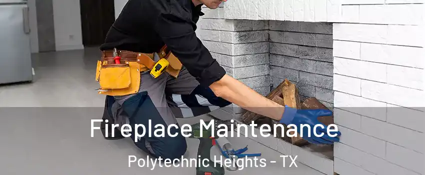Fireplace Maintenance Polytechnic Heights - TX