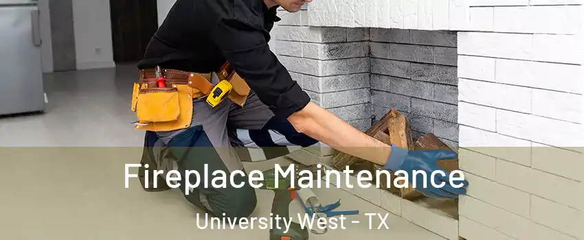 Fireplace Maintenance University West - TX