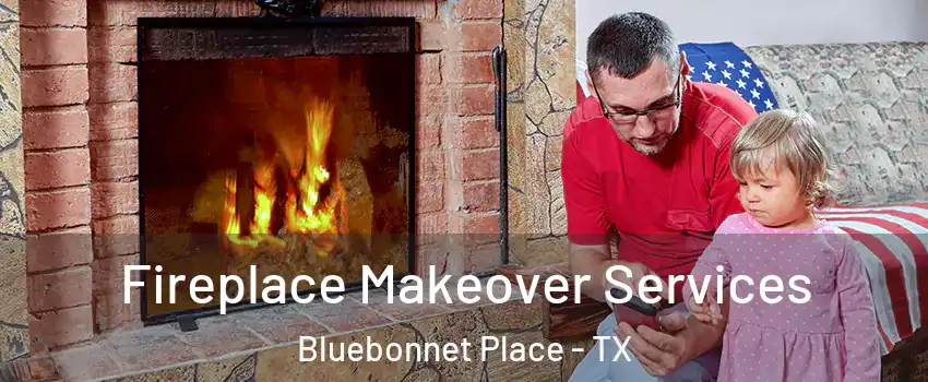 Fireplace Makeover Services Bluebonnet Place - TX