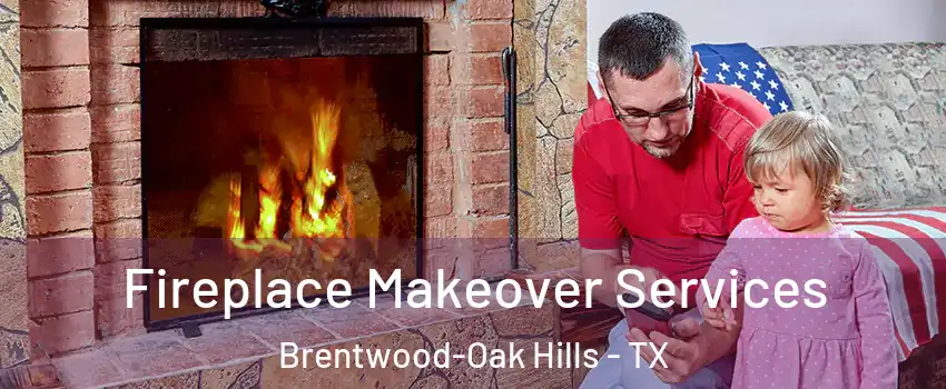 Fireplace Makeover Services Brentwood-Oak Hills - TX