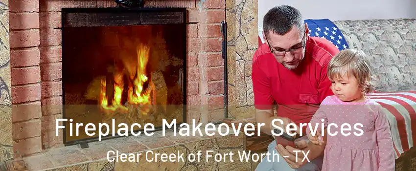 Fireplace Makeover Services Clear Creek of Fort Worth - TX