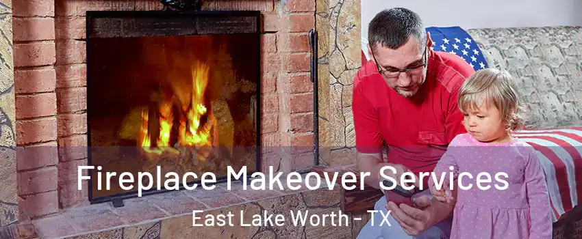 Fireplace Makeover Services East Lake Worth - TX