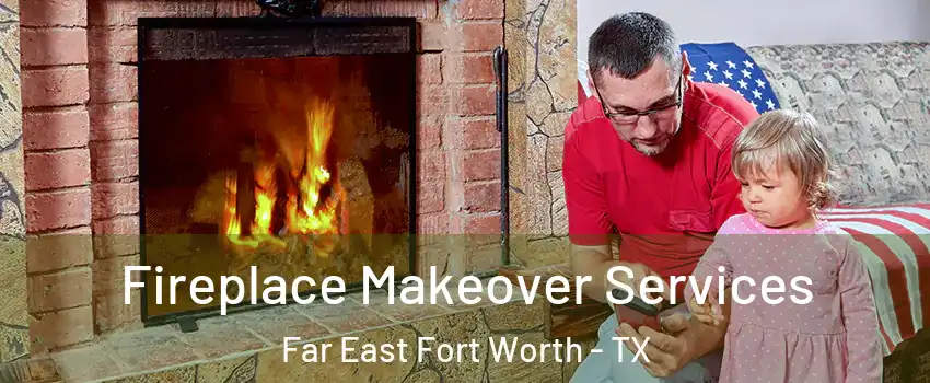 Fireplace Makeover Services Far East Fort Worth - TX