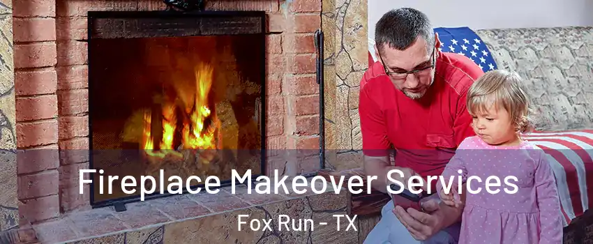 Fireplace Makeover Services Fox Run - TX