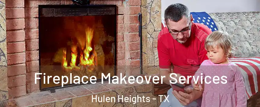 Fireplace Makeover Services Hulen Heights - TX