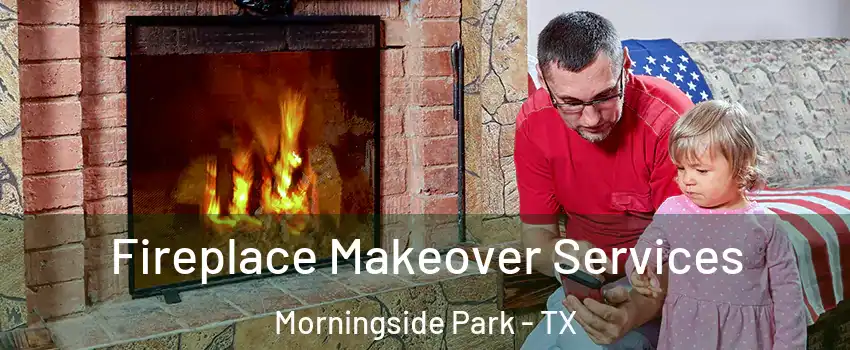 Fireplace Makeover Services Morningside Park - TX