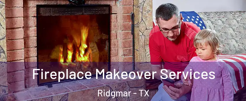 Fireplace Makeover Services Ridgmar - TX