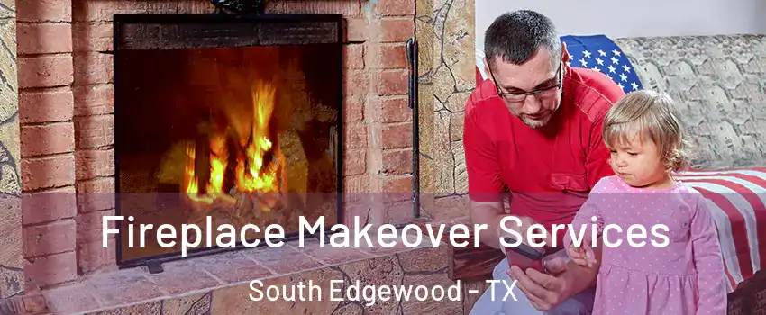 Fireplace Makeover Services South Edgewood - TX