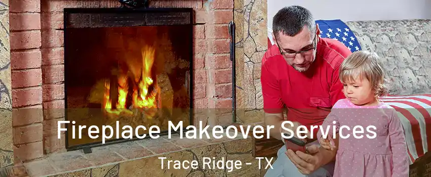 Fireplace Makeover Services Trace Ridge - TX