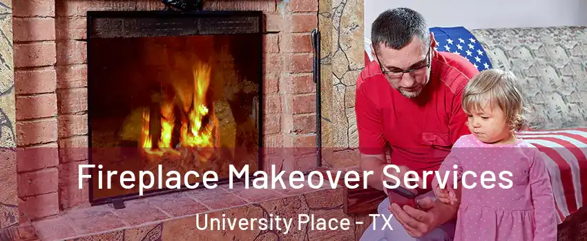 Fireplace Makeover Services University Place - TX