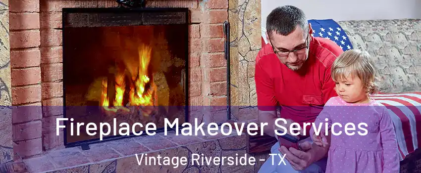 Fireplace Makeover Services Vintage Riverside - TX