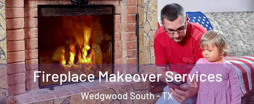 Fireplace Makeover Services Wedgwood South - TX