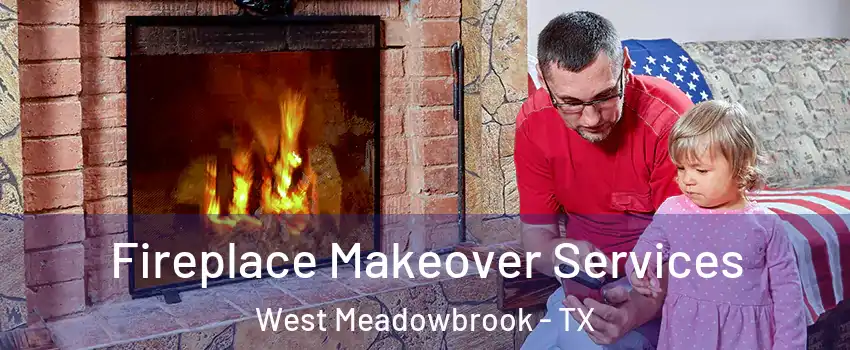 Fireplace Makeover Services West Meadowbrook - TX