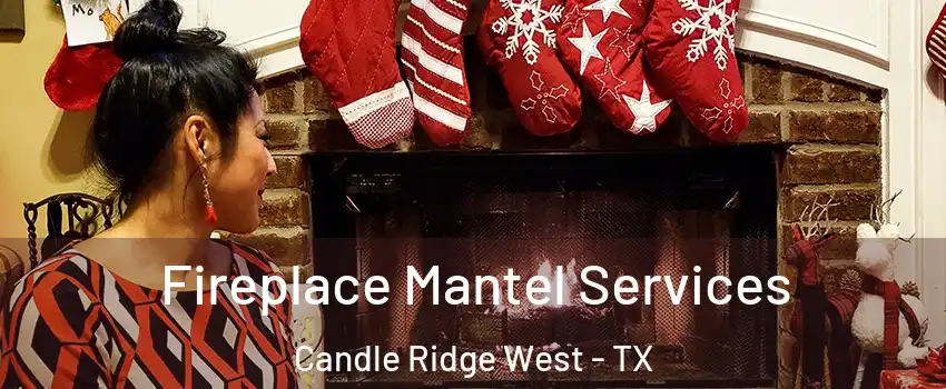 Fireplace Mantel Services Candle Ridge West - TX