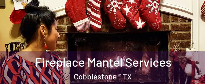 Fireplace Mantel Services Cobblestone - TX