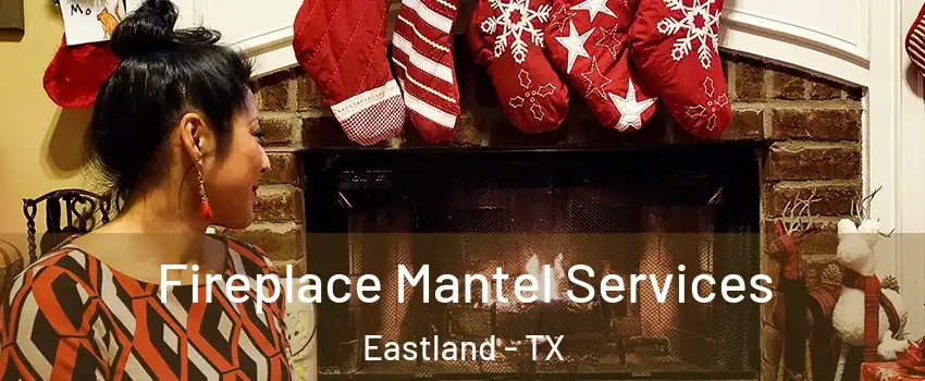 Fireplace Mantel Services Eastland - TX