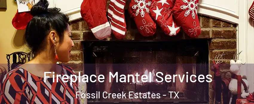 Fireplace Mantel Services Fossil Creek Estates - TX