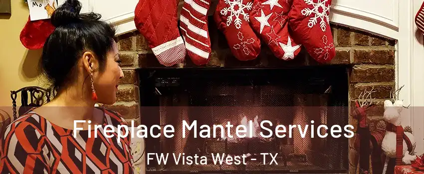 Fireplace Mantel Services FW Vista West - TX