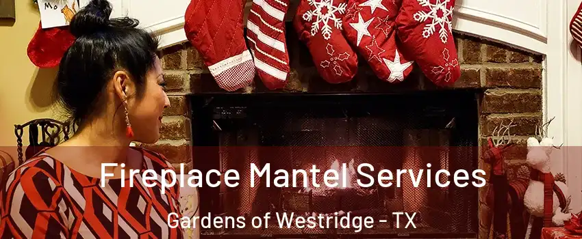 Fireplace Mantel Services Gardens of Westridge - TX
