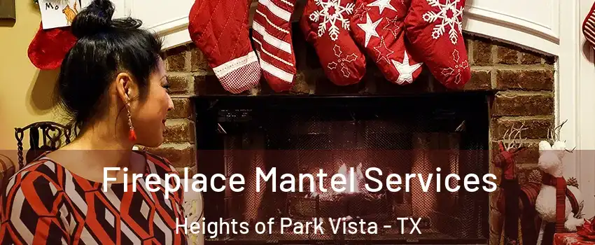 Fireplace Mantel Services Heights of Park Vista - TX