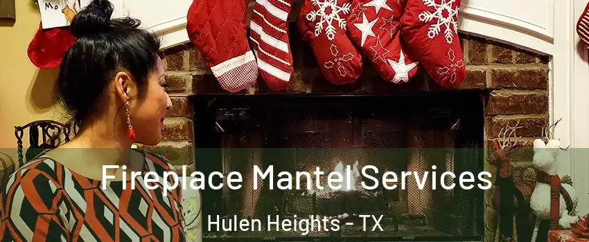 Fireplace Mantel Services Hulen Heights - TX