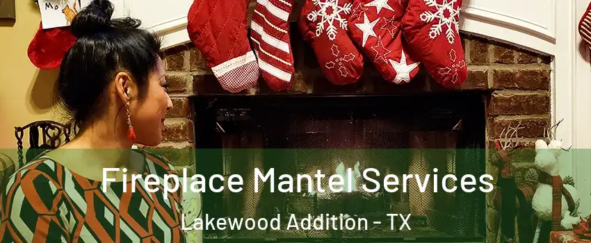 Fireplace Mantel Services Lakewood Addition - TX