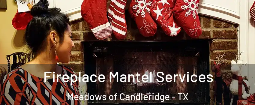 Fireplace Mantel Services Meadows of Candleridge - TX