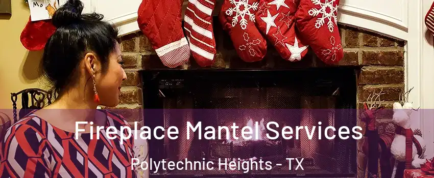 Fireplace Mantel Services Polytechnic Heights - TX