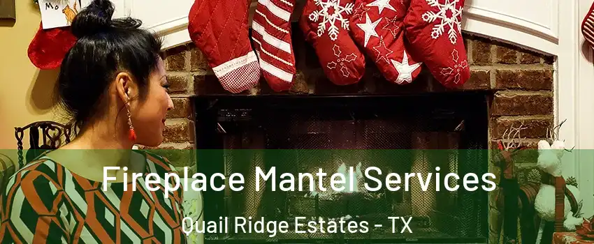 Fireplace Mantel Services Quail Ridge Estates - TX