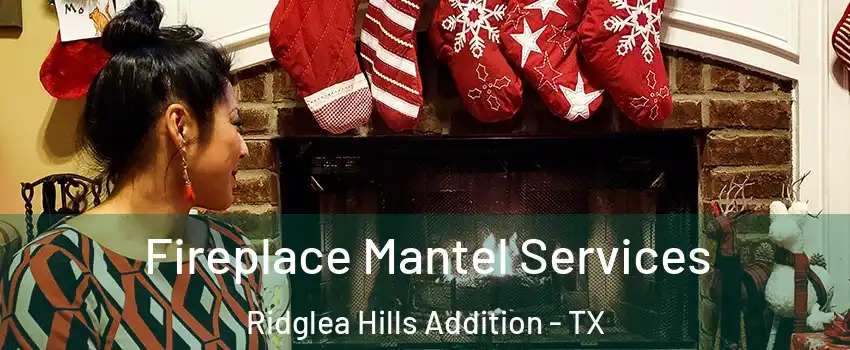 Fireplace Mantel Services Ridglea Hills Addition - TX