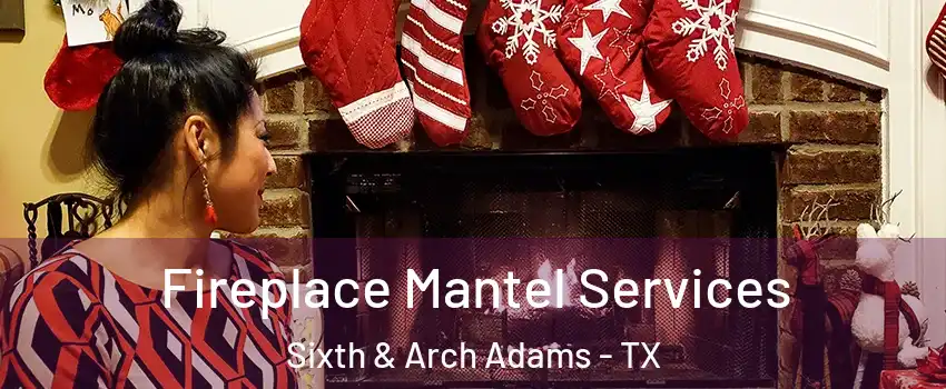 Fireplace Mantel Services Sixth & Arch Adams - TX