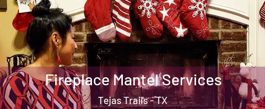 Fireplace Mantel Services Tejas Trails - TX