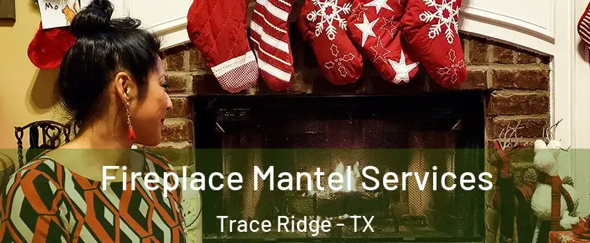 Fireplace Mantel Services Trace Ridge - TX