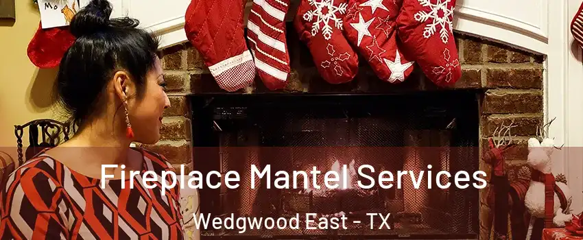 Fireplace Mantel Services Wedgwood East - TX