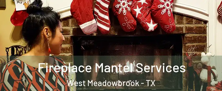 Fireplace Mantel Services West Meadowbrook - TX