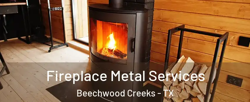 Fireplace Metal Services Beechwood Creeks - TX
