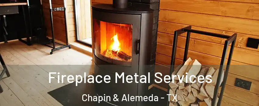 Fireplace Metal Services Chapin & Alemeda - TX