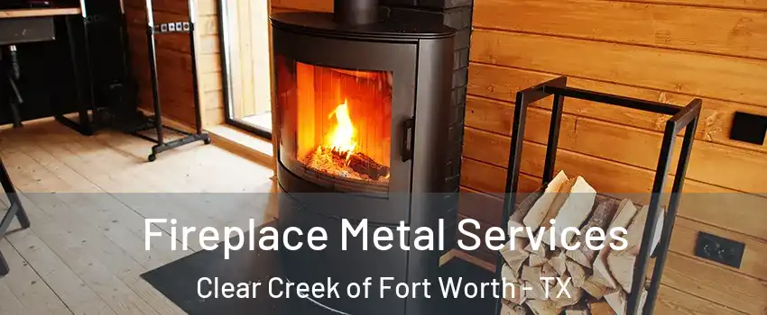 Fireplace Metal Services Clear Creek of Fort Worth - TX