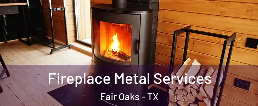 Fireplace Metal Services Fair Oaks - TX