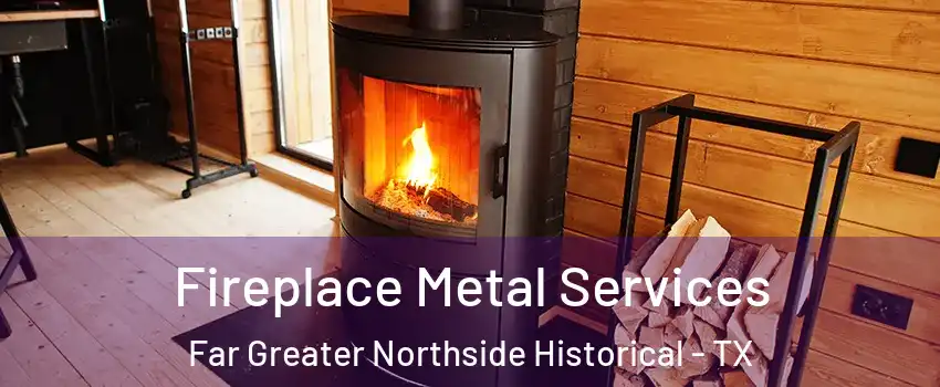 Fireplace Metal Services Far Greater Northside Historical - TX