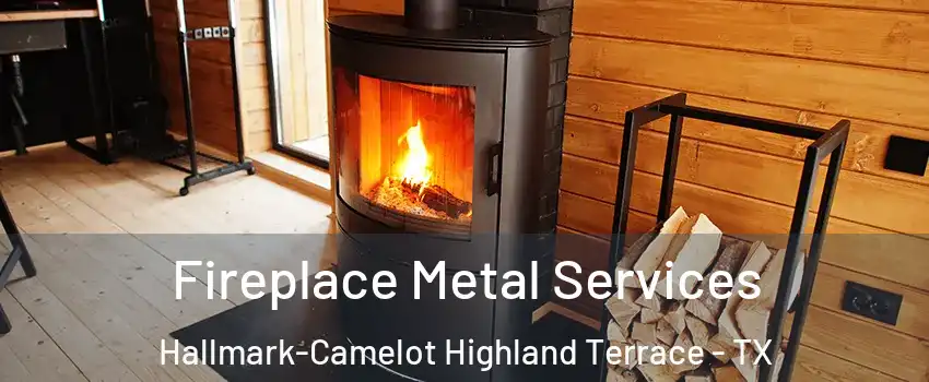 Fireplace Metal Services Hallmark-Camelot Highland Terrace - TX