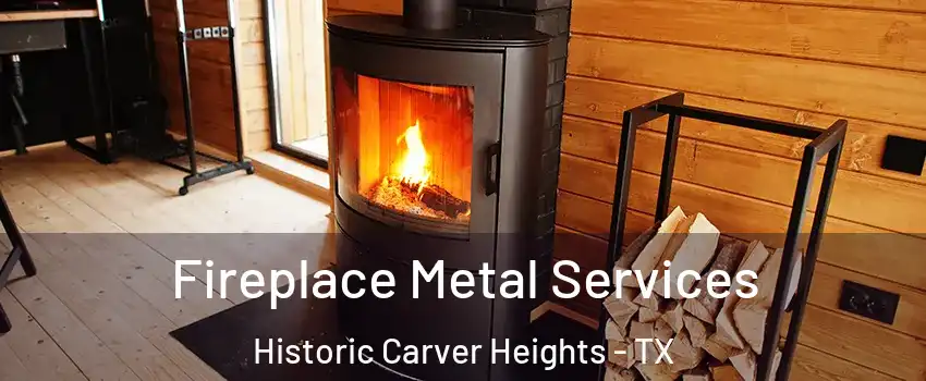 Fireplace Metal Services Historic Carver Heights - TX