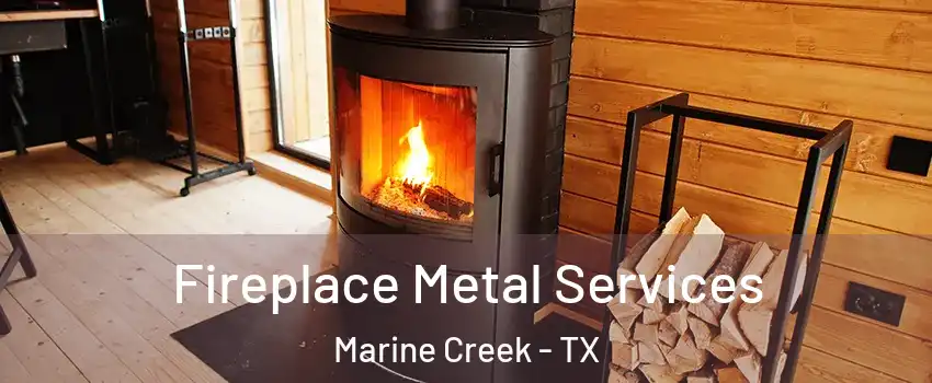 Fireplace Metal Services Marine Creek - TX