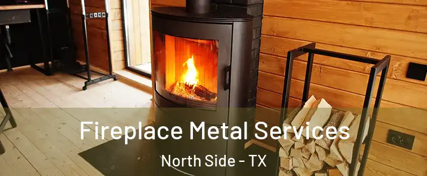 Fireplace Metal Services North Side - TX