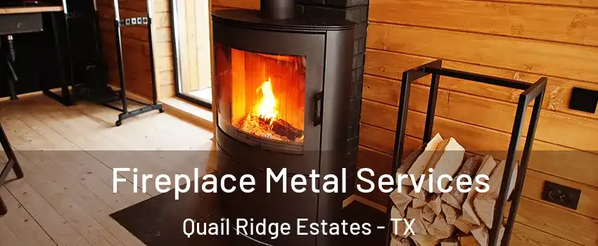 Fireplace Metal Services Quail Ridge Estates - TX