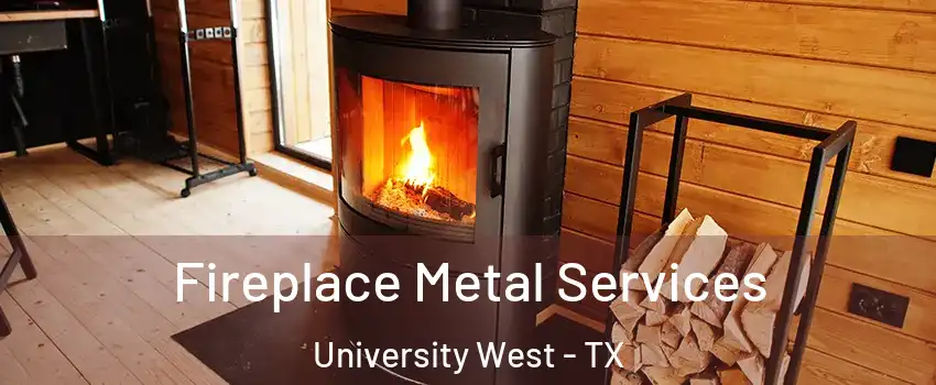 Fireplace Metal Services University West - TX