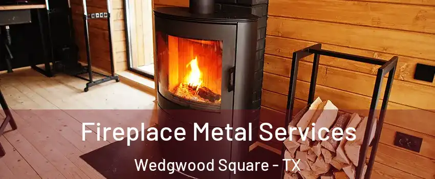 Fireplace Metal Services Wedgwood Square - TX