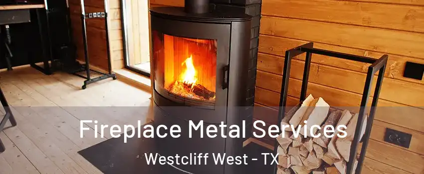 Fireplace Metal Services Westcliff West - TX