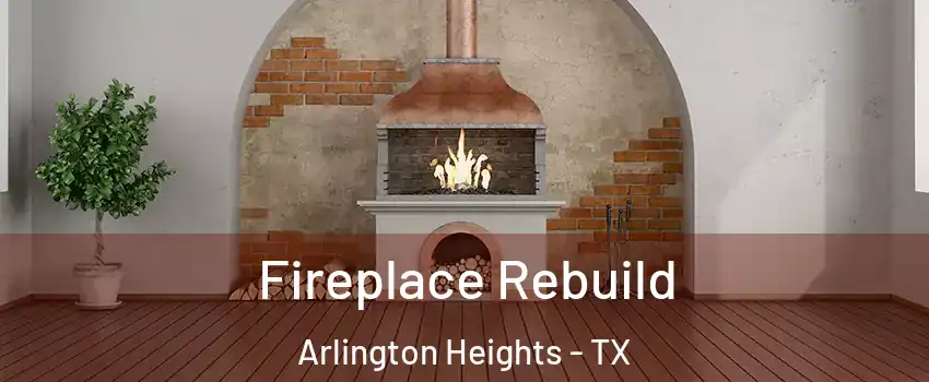 Fireplace Rebuild Arlington Heights - TX